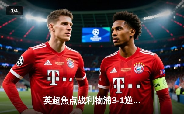 英超焦点战利物浦3-1逆转曼城，萨拉赫双响助红军登顶积分榜 - 3