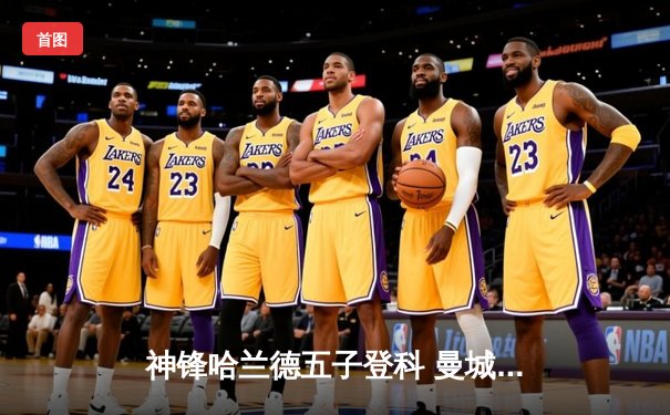 神锋哈兰德五子登科 曼城6-2狂胜卢顿晋级足总杯八强