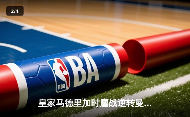 皇家马德里加时鏖战逆转曼城，欧冠卫冕之路惊险启航 - 2