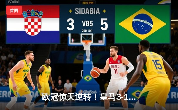 欧冠惊天逆转！皇马3-1绝杀曼城，罗德里戈双响本泽马锁定胜局