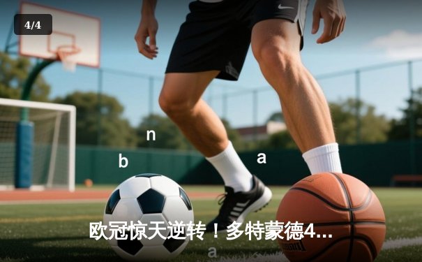 欧冠惊天逆转！多特蒙德4-2淘汰马竞，萨比策传射建功 - 4