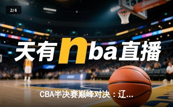 CBA半决赛巅峰对决：辽宁本钢加时险胜广东宏远，赵继伟砍30分创个人季后赛新高 - 2
